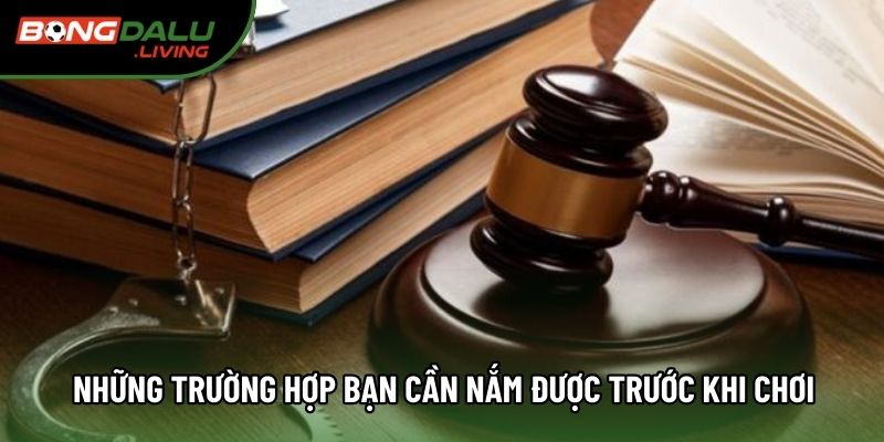 Những trường hợp bạn cần nắm được trước khi chơi