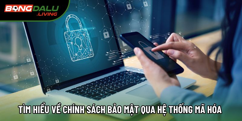 Tìm hiểu về chính sách bảo mật qua hệ thống mã hóa 